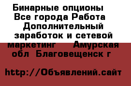  Бинарные опционы. - Все города Работа » Дополнительный заработок и сетевой маркетинг   . Амурская обл.,Благовещенск г.